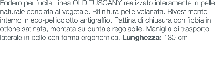 Fodero per fucile Linea OLD TUSCANY realizzato interamente in pelle naturale conciata al vegetale. Rifinitura pelle v...