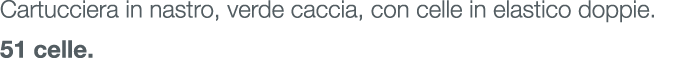 Cartucciera in nastro, verde caccia, con celle in elastico doppie. 51 celle.