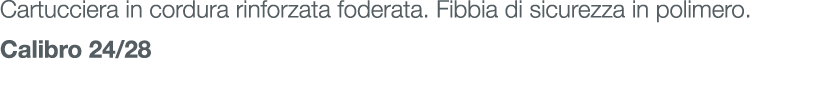 Cartucciera in cordura rinforzata foderata. Fibbia di sicurezza in polimero. Calibro 24/28