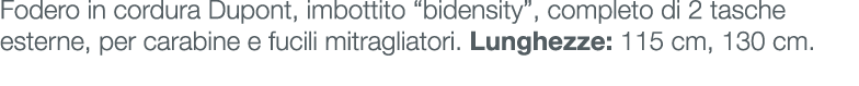 Fodero in cordura Dupont, imbottito “bidensity”, completo di 2 tasche esterne, per carabine e fucili mitragliatori. L...