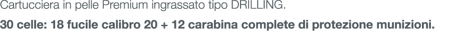Cartucciera in pelle Premium ingrassato tipo DRILLING. 30 celle: 18 fucile calibro 20 + 12 carabina complete di prote...