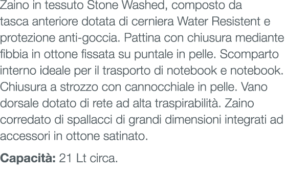 Zaino in tessuto Stone Washed, composto da tasca anteriore dotata di cerniera Water Resistent e protezione anti-gocci...