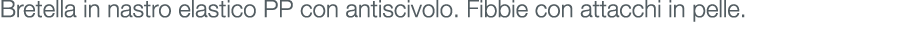 Bretella in nastro elastico PP con antiscivolo. Fibbie con attacchi in pelle.