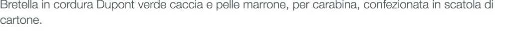 Bretella in cordura Dupont verde caccia e pelle marrone, per carabina, confezionata in scatola di cartone.