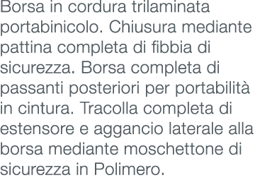 Borsa in cordura trilaminata portabinicolo. Chiusura mediante pattina completa di fibbia di sicurezza. Borsa completa...