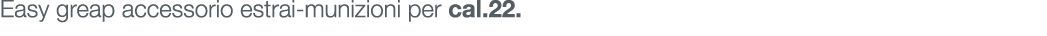 Easy greap accessorio estrai-munizioni per cal.22. 