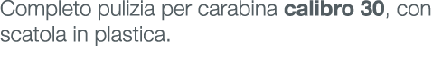 Completo pulizia per carabina calibro 30, con scatola in plastica.