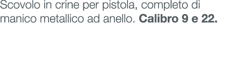 Scovolo in crine per pistola, completo di manico metallico ad anello. Calibro 9 e 22. 