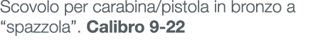 Scovolo per carabina/pistola in bronzo a “spazzola”. Calibro 9-22