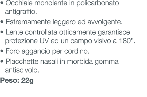 • Occhiale monolente in policarbonato antigraffio. • Estremamente leggero ed avvolgente. • Lente controllata otticame...
