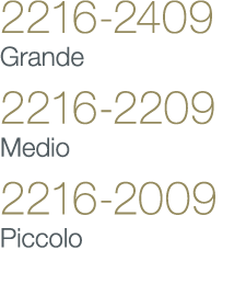 2216-2409 Grande 2216-2209 Medio 2216-2009 Piccolo
