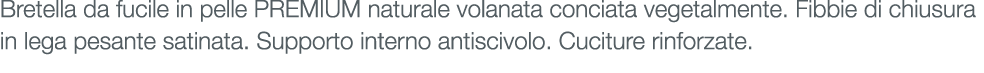 Bretella da fucile in pelle PREMIUM naturale volanata conciata vegetalmente. Fibbie di chiusura in lega pesante satin...