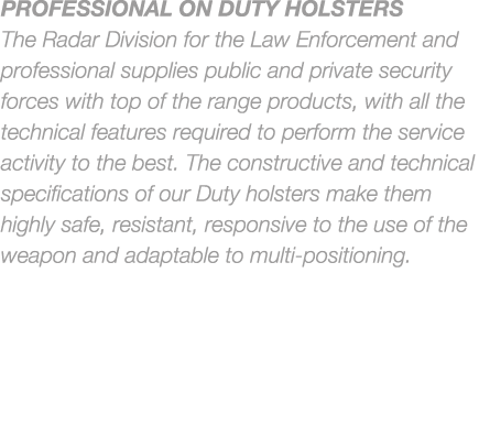 Professional ON DUTY holsters The Radar Division for the Law Enforcement and professional supplies public and private...