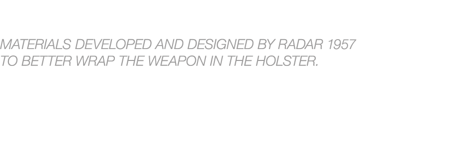 Materiali sviluppati e progettati da Radar 1957 per avvolgere meglio l’arma in fondina. Materials developed and desig...