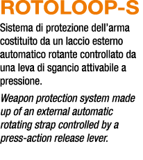 ROTOLOOP S Sistema di protezione dell’arma costituito da un laccio esterno automatico rotante controllato da una leva...