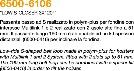 6500 6106 “LOW S closer 3x120°” Passante basso ad S realizzato in polym plus per fondine con interasse Multilink 1 e ...