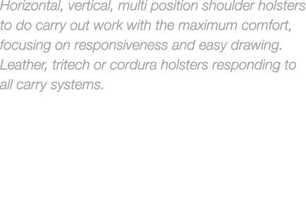 Horizontal, vertical, multi position shoulder holsters to do carry out work with the maximum comfort, focusing on res...