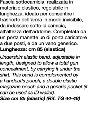 Fascia sottocamicia, realizzata in materiale elastico, regolabile in lunghezza, ideato per consentire il trasporto de...