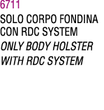 6711 SOLO CORPO FONDINA CON RDC SYSTEM ONLY BODY HOLSTER WITH RDC SYSTEM 