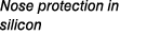 Nose protection in silicon