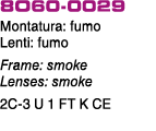 8O60 0029 Montatura: fumo Lenti: fumo Frame: smoke Lenses: smoke 2C 3 U 1 FT K CE