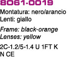 8O61 0019 Montatura: nero/arancio Lenti: giallo Frame: black orange Lenses: yellow 2C 1.2/5 1.4 U 1FT K N CE