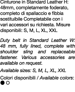 Cinturone in Standard Leather H: 48mm, completamente foderato, completo di spallaccio e fibbia sostituibile Completab...