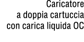 Caricatore a doppia cartuccia con carica liquida OC