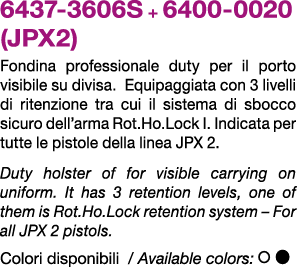 6437 3606S + 6400 0020 (JPX2) Fondina professionale duty per il porto visibile su divisa. Equipaggiata con 3 livelli ...