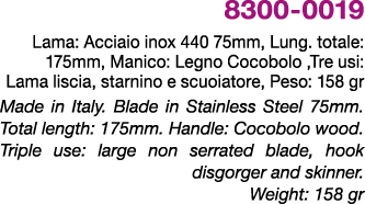 8300 0019 Lama: Acciaio inox 440 75mm, Lung. totale: 175mm, Manico: Legno Cocobolo ,Tre usi: Lama liscia, starnino e ...