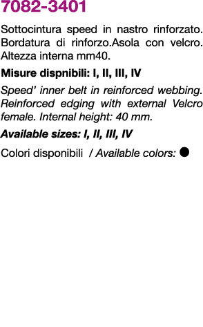 7082 3401 Sottocintura speed in nastro rinforzato.Bordatura di rinforzo.Asola con velcro.Altezza interna mm40. Misure...