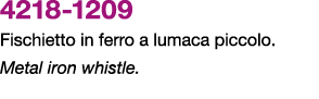 4218 1209 Fischietto in ferro a lumaca piccolo. Metal iron whistle.