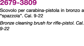 2679 3809 Scovolo per carabina pistola in bronzo a “spazzola”. Cal. 9 22 Bronze cleaning brush for rifle pistol. Cal....