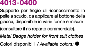 4013 0400 Supporto per fregio di riconoscimento in pelle a scudo, da applicare al bottone della giacca, disponibile i...