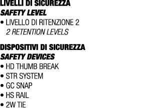 LIVELLI DI SICUREZZA SAFETY LEVEL • Livello di ritenzione 2 2 retention levels DISPOSITIVI DI SICUREZZA Safety device...