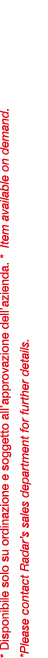 * Disponibile solo su ordinazione e soggetto all’approvazione dell’azienda. * Item available on demand. *Please conta...