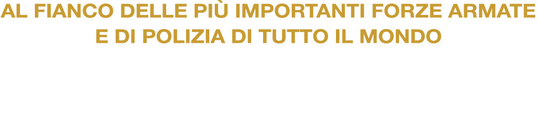 AL fianco delle pi importanti forze armate e di polizia di tutto il mondo