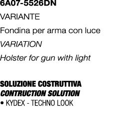 6A07 5526DN Variante Fondina per arma con luce Variation Holster for gun with light SOLUZIONE COSTRUTTIVA CONTRUCTION...
