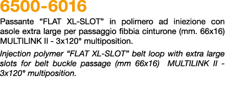 6500 6016 Passante “flat xl slot” in polimero ad iniezione con asole extra large per passaggio fibbia cinturone (mm. ...