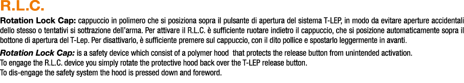 R.L.C. Rotation Lock Cap: cappuccio in polimero che si posiziona sopra il pulsante di apertura del sistema T LEP, in ...