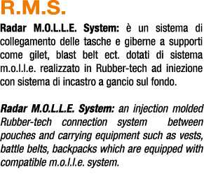 R.M.S. Radar M.O.L.L.E. System:  un sistema di collegamento delle tasche e giberne a supporti come gilet, blast belt...