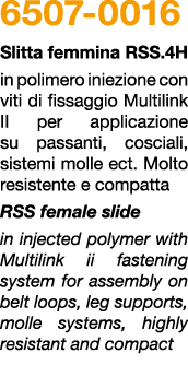 6507 0016 Slitta femmina rss.4H in polimero iniezione con viti di fissaggio Multilink ii per applicazione su passanti...