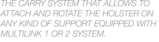 The carry system that allows to attach and rotate the holster on any kind of support equipped with MULTILINK 1 or 2 s...
