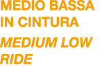medio bassA in cintura MEDIUM LOW RIDE