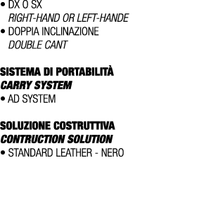 • Dx o sx Right hand or left hande • Doppia inclinazione Double CANT SISTEMA DI PORTABILIT Carry SYSTEM • AD system ...