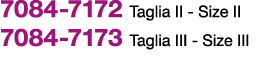 7084 7172 Taglia II Size II 7084 7173 Taglia III Size III