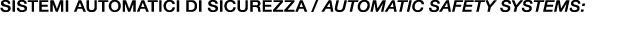 SISTEMI AUTOMATICI DI SICUREZZA / Automatic safety systems: