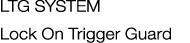 LTG SYSTEM Lock On Trigger Guard