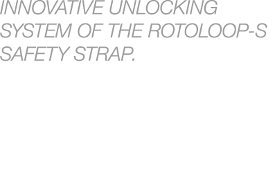 INNOVATIVE UNLOCKING SYSTEM OF THE ROTOLOOP S SAFETY STRAP.