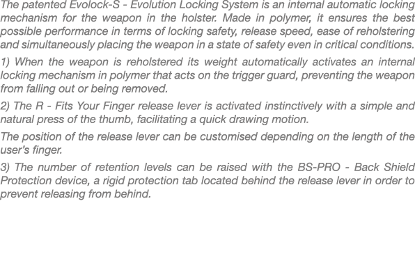The patented Evolock S Evolution Locking System is an internal automatic locking mechanism for the weapon in the hols...